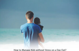 How to Manage Kids without Stress on a Day Out